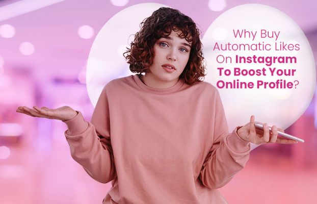 Why Buy Automatic Likes On Instagram To Boost Your Online Profile?